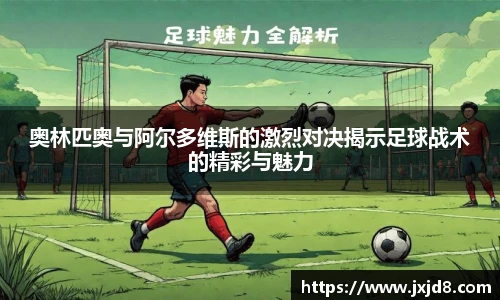 奥林匹奥与阿尔多维斯的激烈对决揭示足球战术的精彩与魅力