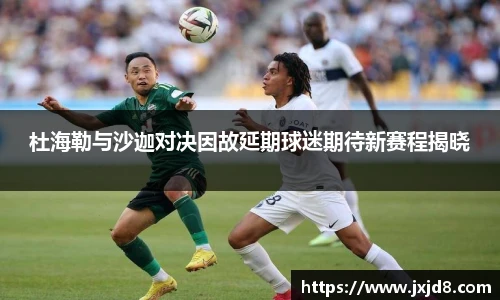 杜海勒与沙迦对决因故延期球迷期待新赛程揭晓