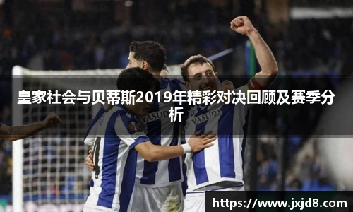 皇家社会与贝蒂斯2019年精彩对决回顾及赛季分析